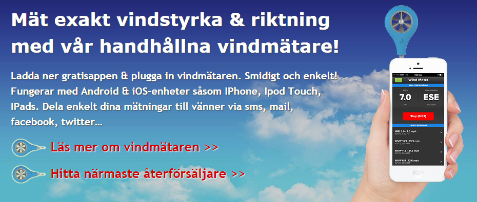 Mät exakt vindstyrka & riktning med vår handhållna vindmätare!
Ladda ner gratisappen & plugga in vindmätaren. Smidigt och enkelt! Fungerar med Android & iOS-enheter såsom IPhone, Ipod Touch, IPads. Dela enkelt dina mätningar till vänner via sms, mail, facebook, twitter…